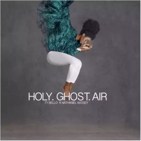 Ty Bello - Holy Ghost Air  ft. Nathaniel Bassey